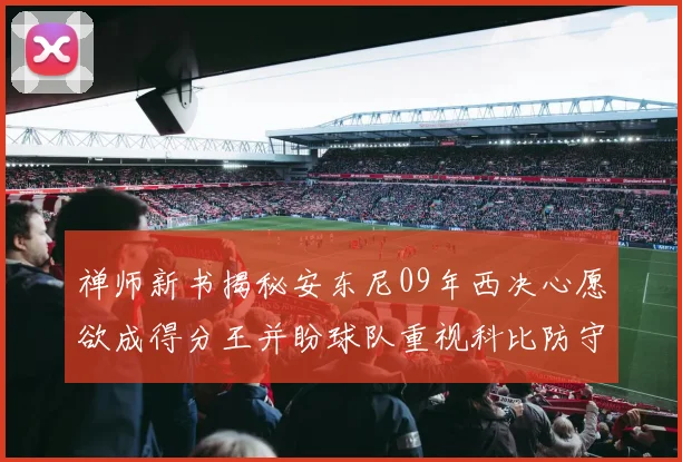 禅师新书揭秘安东尼09年西决心愿欲成得分王并盼球队重视科比防守