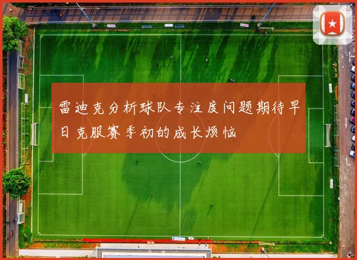 雷迪克分析球队专注度问题期待早日克服赛季初的成长烦恼