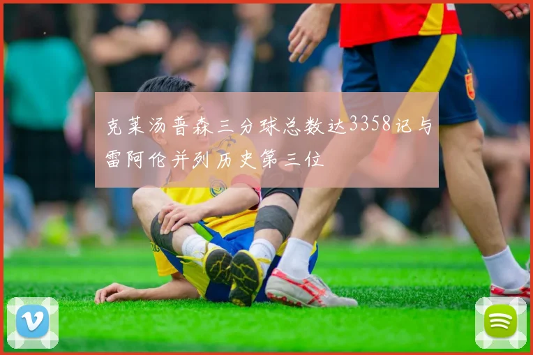 克莱汤普森三分球总数达3358记与雷阿伦并列历史第三位