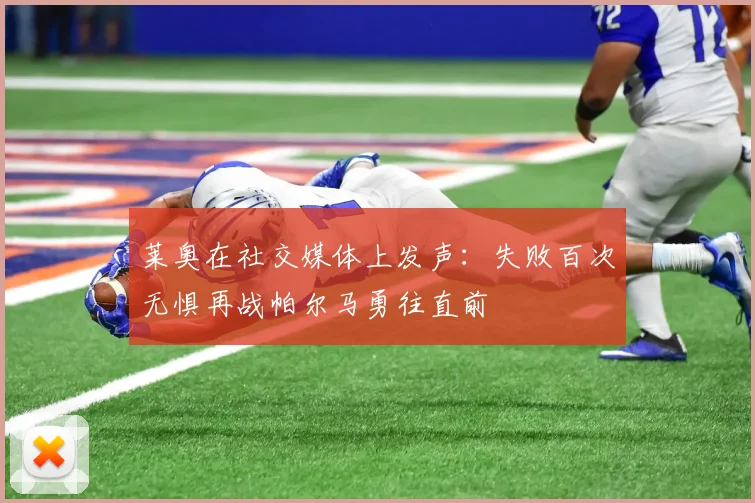 莱奥在社交媒体上发声：失败百次无惧再战帕尔马勇往直前