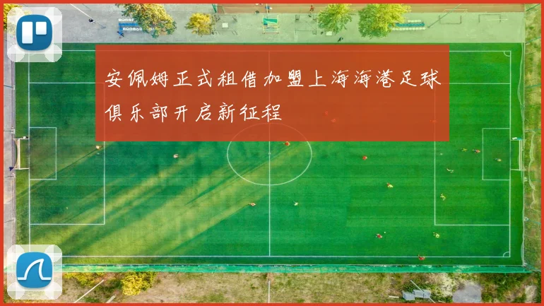 安佩姆正式租借加盟上海海港足球俱乐部开启新征程